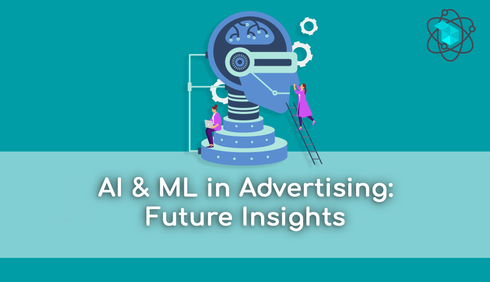 AI & ML in Advertising: Future Insights